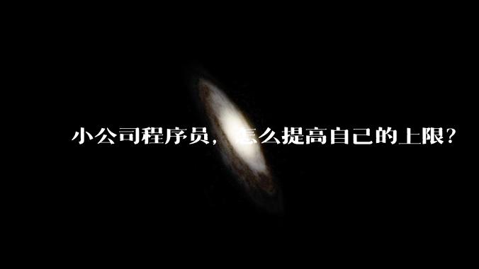 小公司程序员，怎么提高自己的上限？