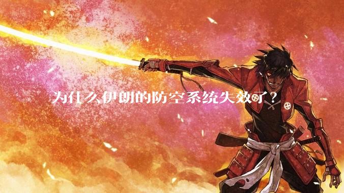 为什么伊朗的防空系统失效了？