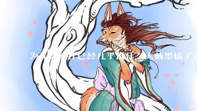 为什么现在已经几乎没什么人戴墨镜了？