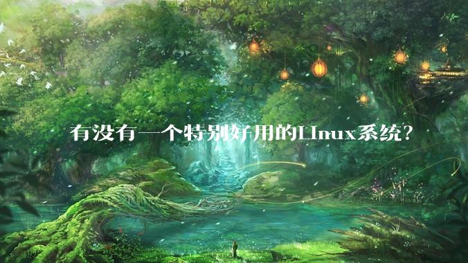 有没有一个特别好用的Linux系统？